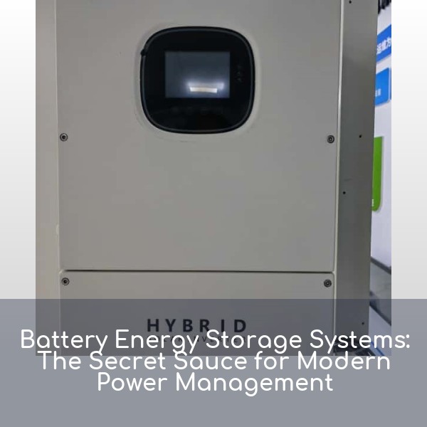 Battery Energy Storage Systems: The Secret Sauce for Modern Power Management